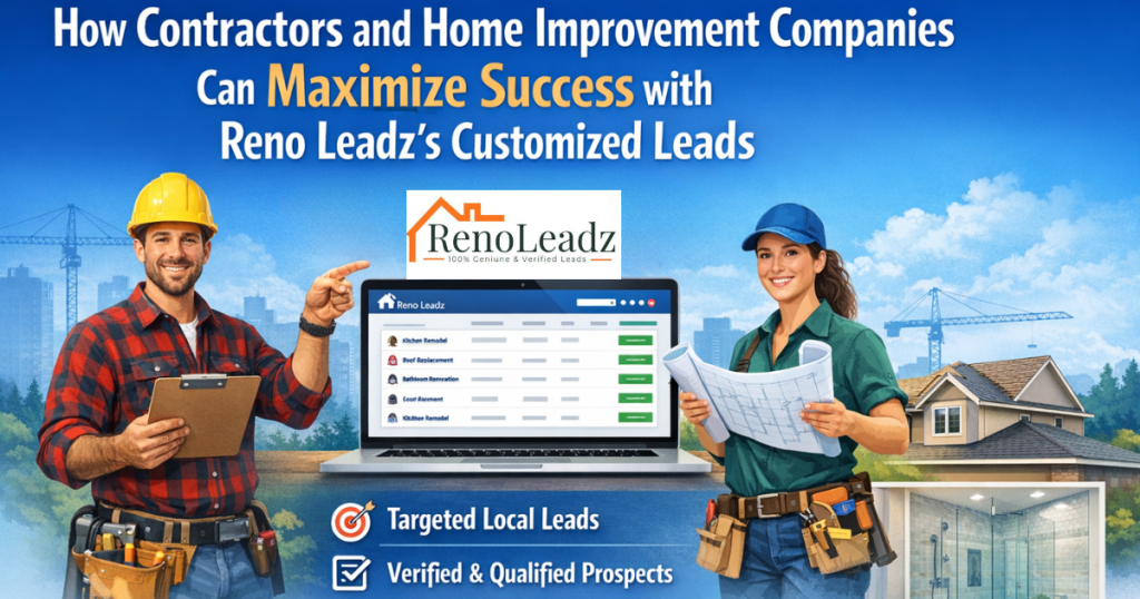 How Contractors and Home Improvement Companies Can Maximize Success with Reno Leadz's Customized Leads